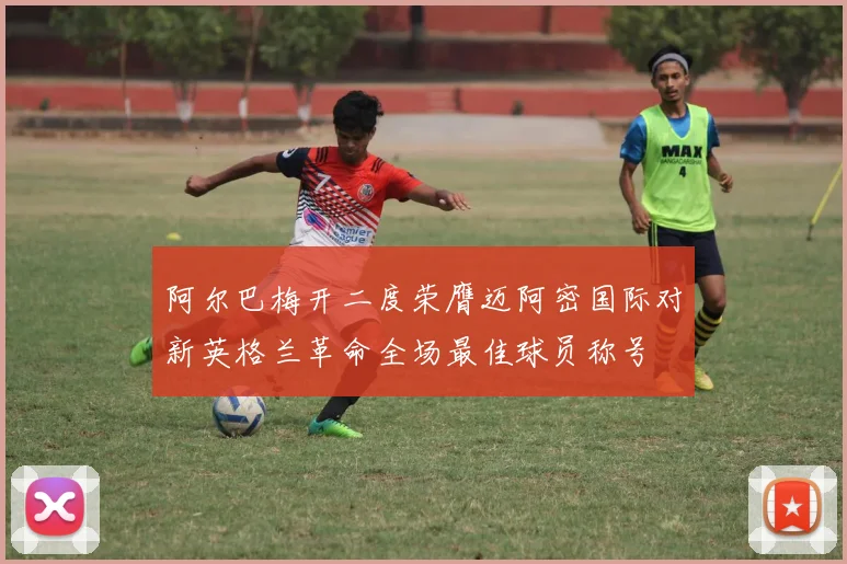 阿尔巴梅开二度荣膺迈阿密国际对新英格兰革命全场最佳球员称号