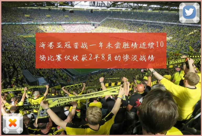 海港亚冠苦战一年未尝胜绩连续10场比赛仅收获2平8负的惨淡战绩