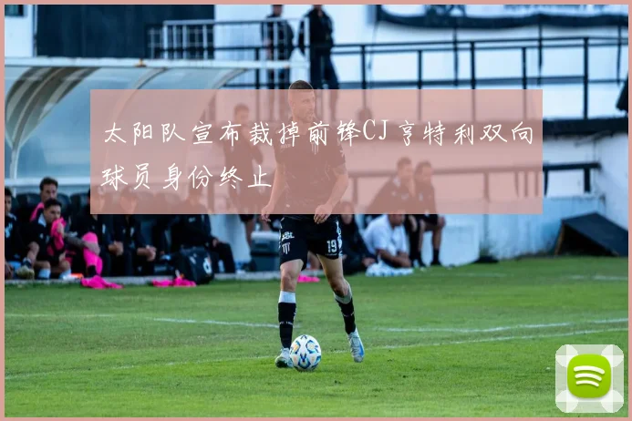太阳队宣布裁掉前锋CJ亨特利双向球员身份终止